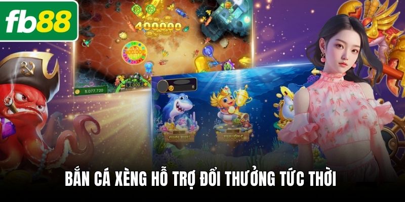 Bắn cá xèng hỗ trợ đổi thưởng tức thời