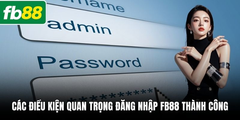 Các điều kiện quan trọng đăng nhập FB88 thành công