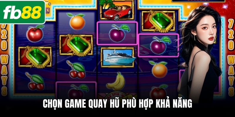Chọn game quay hũ phù hợp khả năng