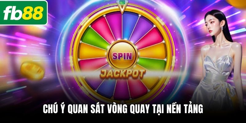 Chú ý quan sát vòng quay tại nền tảng