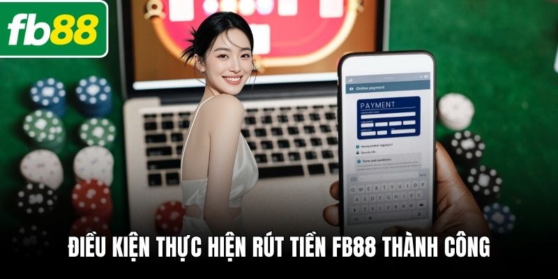 Điều kiện thực hiện rút tiền FB88 thành công