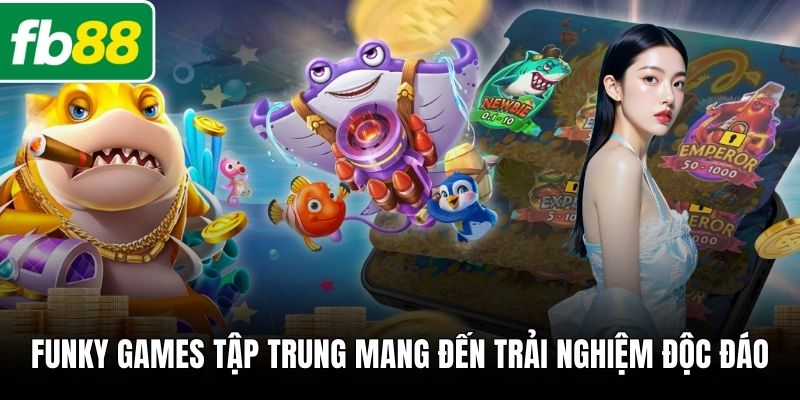 Funky Games tập trung mang đến trải nghiệm độc đáo