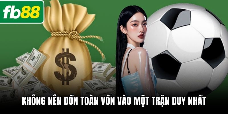 Không nên dồn toàn vốn vào một trận duy nhất