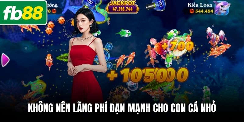 Không nên lãng phí đạn mạnh cho con cá nhỏ