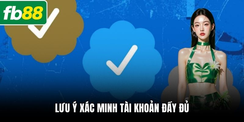 Lưu ý xác minh tài khoản đầy đủ