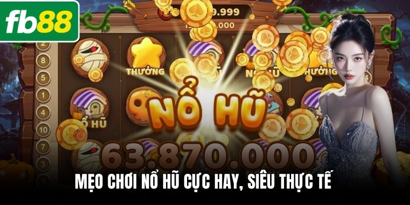 Mẹo chơi nổ hũ cực hay, siêu thực tế