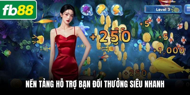 Nền tảng hỗ trợ bạn đổi thưởng siêu nhanh