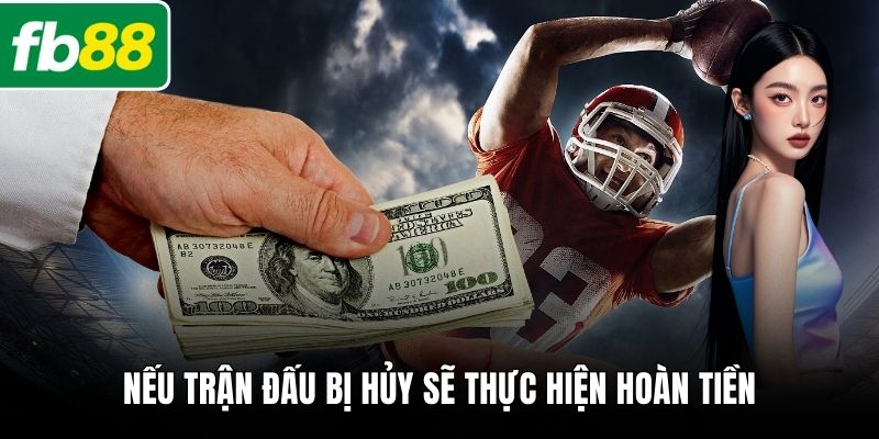 Nếu trận đấu bị hủy sẽ thực hiện hoàn tiền