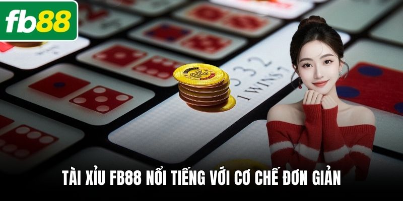 Tài xỉu FB88 nổi tiếng với cơ chế đơn giản