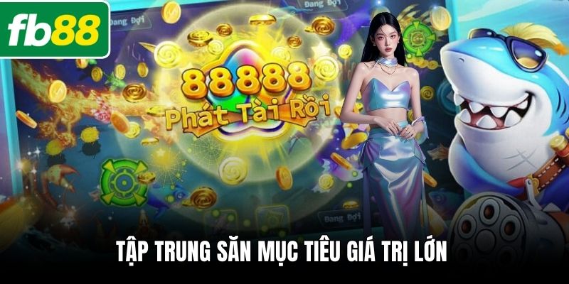 Tập trung săn mục tiêu giá trị lớn