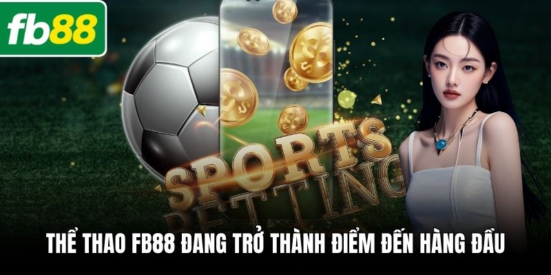 Thể thao FB88 đang trở thành điểm đến hàng đầu