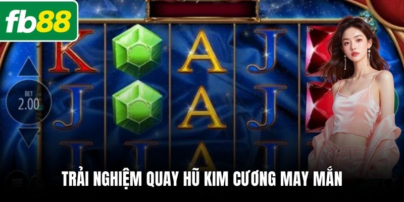 Trải nghiệm quay hũ kim cương may mắn