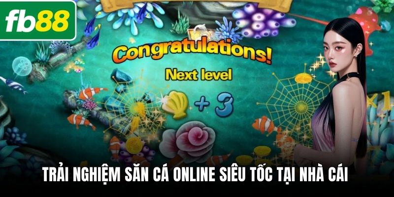 Trải nghiệm săn cá online siêu tốc tại nhà cái