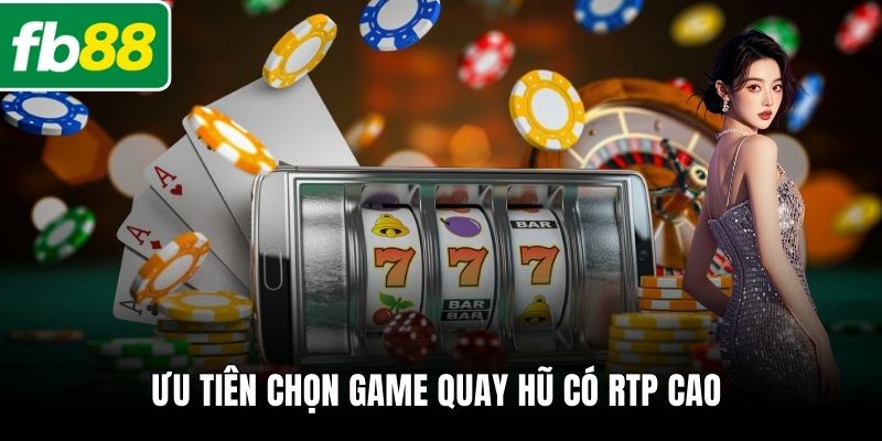 Ưu tiên chọn game quay hũ có RTP cao